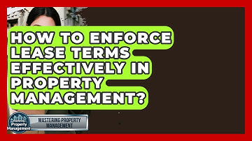 How To Enforce Lease Terms Effectively In Property Management? - Mastering Property Management