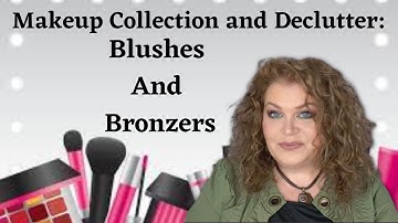 My Blush And Bronzer Collection And Declutter