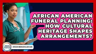 African American Funeral Planning: How Cultural Heritage Shapes Arrangements?