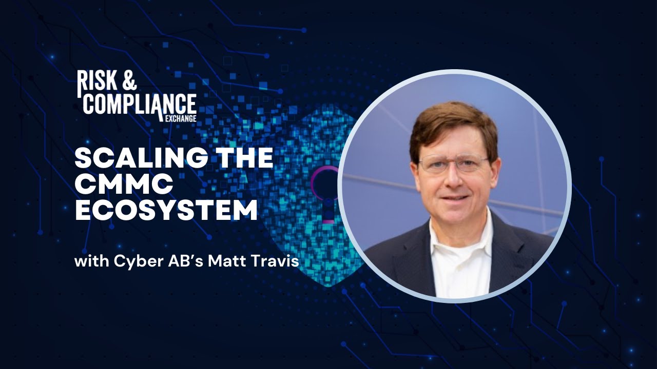 Risk & Compliance Exchange: The Cyber AB’s Matt Travis on scaling the ...