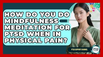How Do You Do Mindfulness Meditation For PTSD When In Physical Pain? - PTSD Support Channel