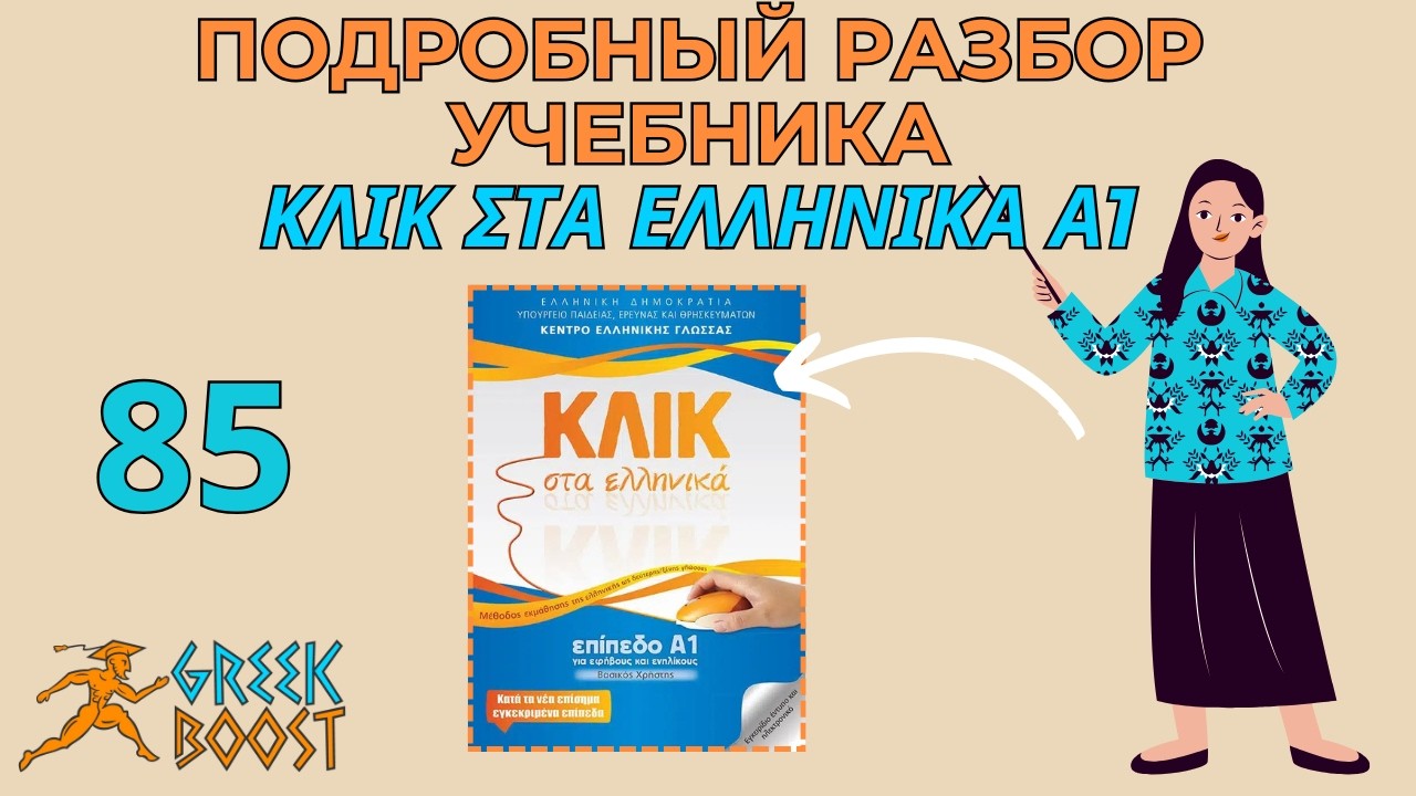 Разбор учебника греческого языка «ΚΛΙΚ στα Ελληνικά»  (Klik sta Ellinika) А1: ч. 85 стр. 91
