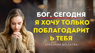 БОГ, Сегодня я не Пришел ПРОСИТЬ, а только ПОБЛАГОДАРИТЬ Тебя | ИНИЦИРУЙ СВОЙ ДЕНЬ С БЛАГОСЛОВЕНИЕМ