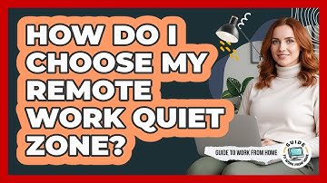 How Do I Choose My Remote Work Quiet Zone?