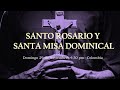 SANTO ROSARIO Y SANTA MISA DOMINICAL