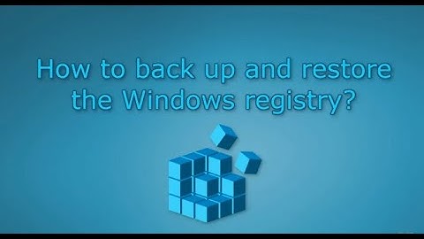 How to Backup and Restore Windows Registry