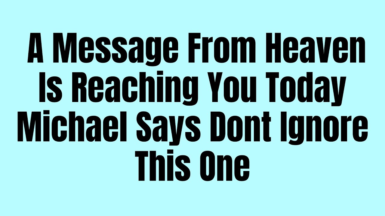 A Message From Heaven Is Reaching You Today, Michael Says Dont Ignore This One
