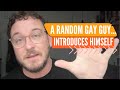 A Random Gay Guy... Introduces Himself!