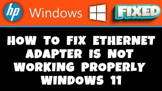 hp laptop -  how to fix ethernet adapter is not working properly windows 11