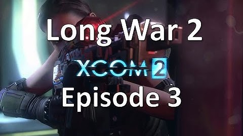 XCOM 2 - Long War 2 - Episode 3