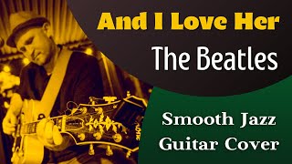 Video-Miniaturansicht von „And I love Her  - The Beatles  | Smooth Jazz Guitar Cover“