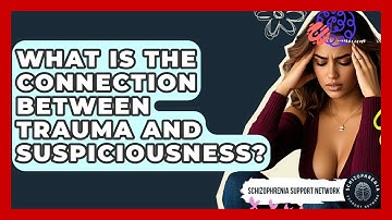 What Is The Connection Between Trauma And Suspiciousness? - Schizophrenia Support Network