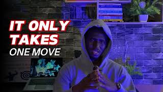 ONE MOVE WILL CHANGE EVERYTHING