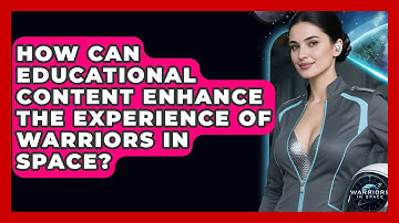 How Can Educational Content Enhance the Experience of Warriors in Space? - Warriors In Space
