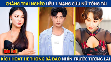 Chàng Trai Nghèo Liều Mạng Cứu Nữ Tổng Tài, Ai Ngờ Kích Hoạt Hệ Thống Bá Đạo Nhìn Trước Tương Lai