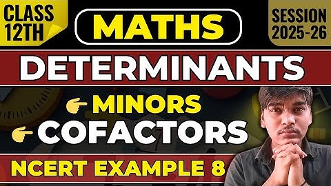 Minors & Cofactors Explained With NCERT Example 8 | Class 12th Maths | Chapter 4: Determinants 