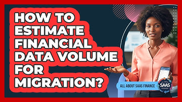 How To Estimate Financial Data Volume For Migration?