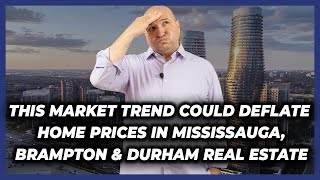This Market Trend Could Deflate Home Prices In Brampton, Mississauga & Durham Real Estate - May 31