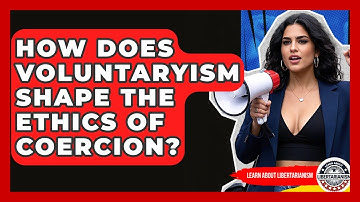 How Does Voluntaryism Shape The Ethics Of Coercion? - Learn About Libertarianism