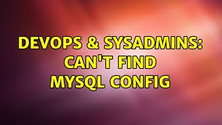DevOps & SysAdmins: Can't find mysql config