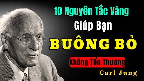 10 Nguyên Tắc Vàng Giúp Bạn Buông Bỏ Ai Đó Nhẹ Nhàng | Carl Jung