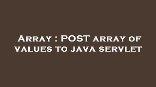 Array : POST array of values to java servlet