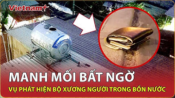 Vụ phát hiện bộ xương người trong bồn nước ở Đồng Nai: Manh mối bất ngờ mở ra hướng điều tra | VNP