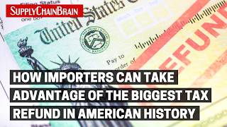 How Importers Can Take Advantage of the Biggest Tax Refund in American History