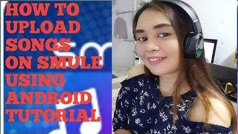 HOW TO UPLOAD SONGS ON SMULE USING ANDROID TUTORIAL