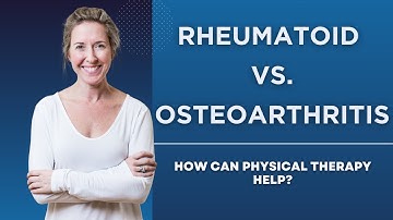 Rheumatoid vs Osteoarthritis: How Can Physical Therapy Help?