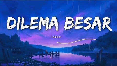 Dilema Besar - Noah - (Lirik lagu)