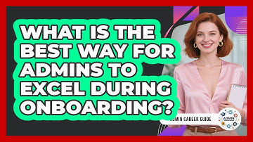 What Is The Best Way For Admins To Excel During Onboarding? - Admin Career Guide