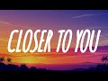 Closer To You Lyric Video