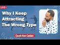 Why I Keep Attracting The Wrong Type || Coach Ken Canion