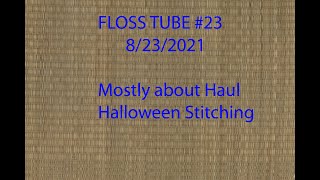 Floss Tube #23 - 8/23/2021 - Halloween Finishes and Lots of Haul