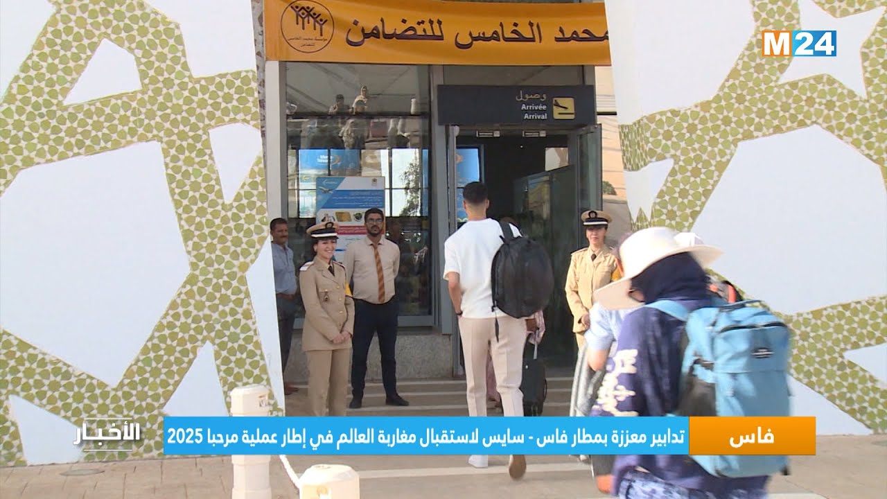 تدابير مُعَزّزة بمطار فاس-سايس لاستقبال مغاربة العالم في إطار عملية مرحبا 2025
