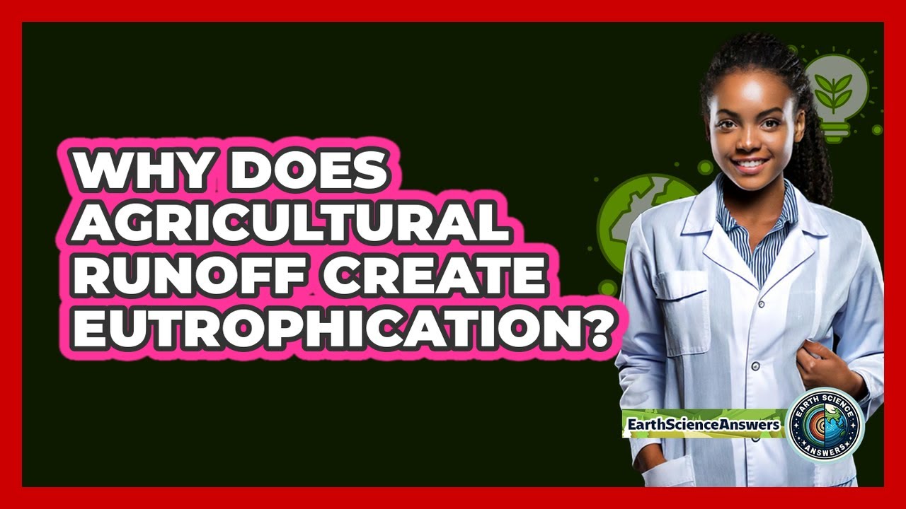 Why Does Agricultural Runoff Create Eutrophication? - Earth Science Answers