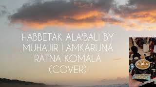 HABBETAK X 'ALA BALI Muhajir Lamkaruna Ratna Komala (COVER) sholawat