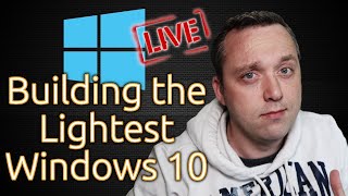Building the Lightest Windows 10 ... in the world...