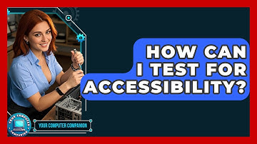 How Can I Test For Accessibility? - Your Computer Companion