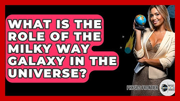 What Is The Role Of The Milky Way Galaxy In The Universe? - Physics Frontier