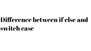 Difference between if else and switch statement | if else and switch case