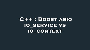 C++ : Boost asio io_service vs io_context