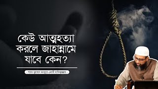কেউ আত্মহত্যা করলে জাহান্নামে যাবে কেন? - শাইখ ড. মুহাম্মাদ মানজুরে ইলাহী