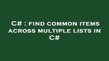 C# : find common items across multiple lists in C#