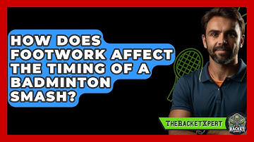 How Does Footwork Affect The Timing Of A Badminton Smash? - The Racket Xpert