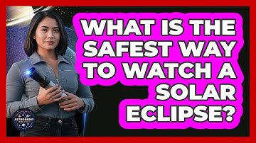 What Is The Safest Way To Watch A Solar Eclipse? - Astronomy Made Simple