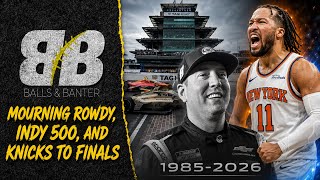 Knicks End 27-Year Drought, Indy 500 Thriller & NASCAR Mourning Loss of Kyle Busch | Balls & Banter