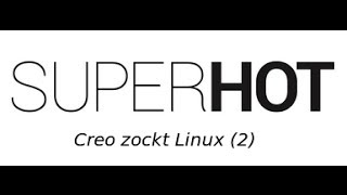 Creo Zockt Linux 2 Superhot