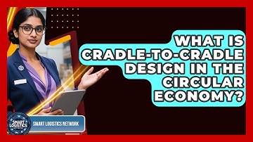 What Is Cradle-to-cradle Design In The Circular Economy? - Smart Logistics Network